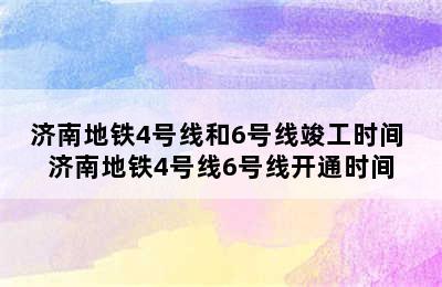 济南地铁4号线和6号线竣工时间 济南地铁4号线6号线开通时间